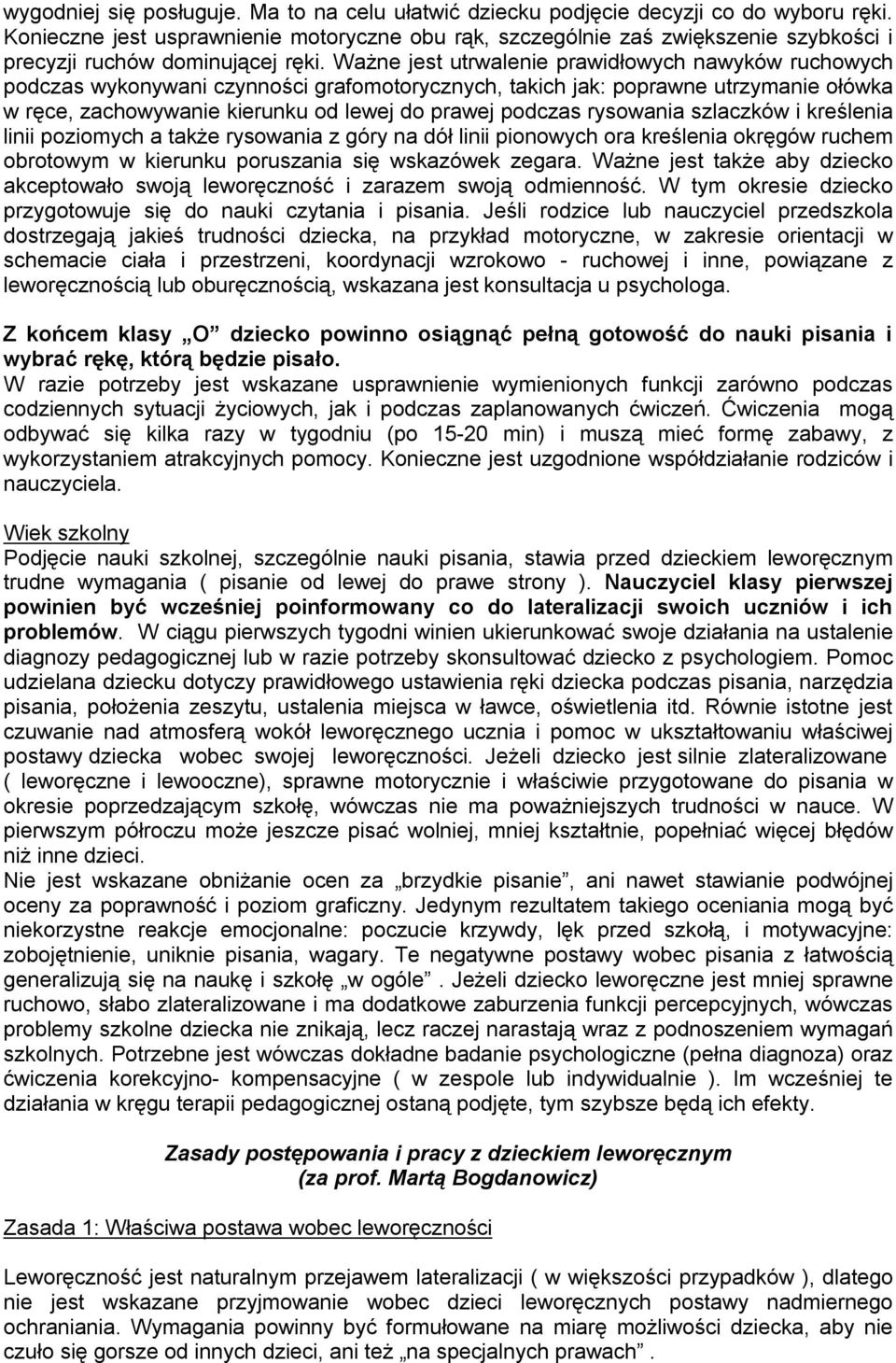 Ważne jest utrwalenie prawidłowych nawyków ruchowych podczas wykonywani czynności grafomotorycznych, takich jak: poprawne utrzymanie ołówka w ręce, zachowywanie kierunku od lewej do prawej podczas