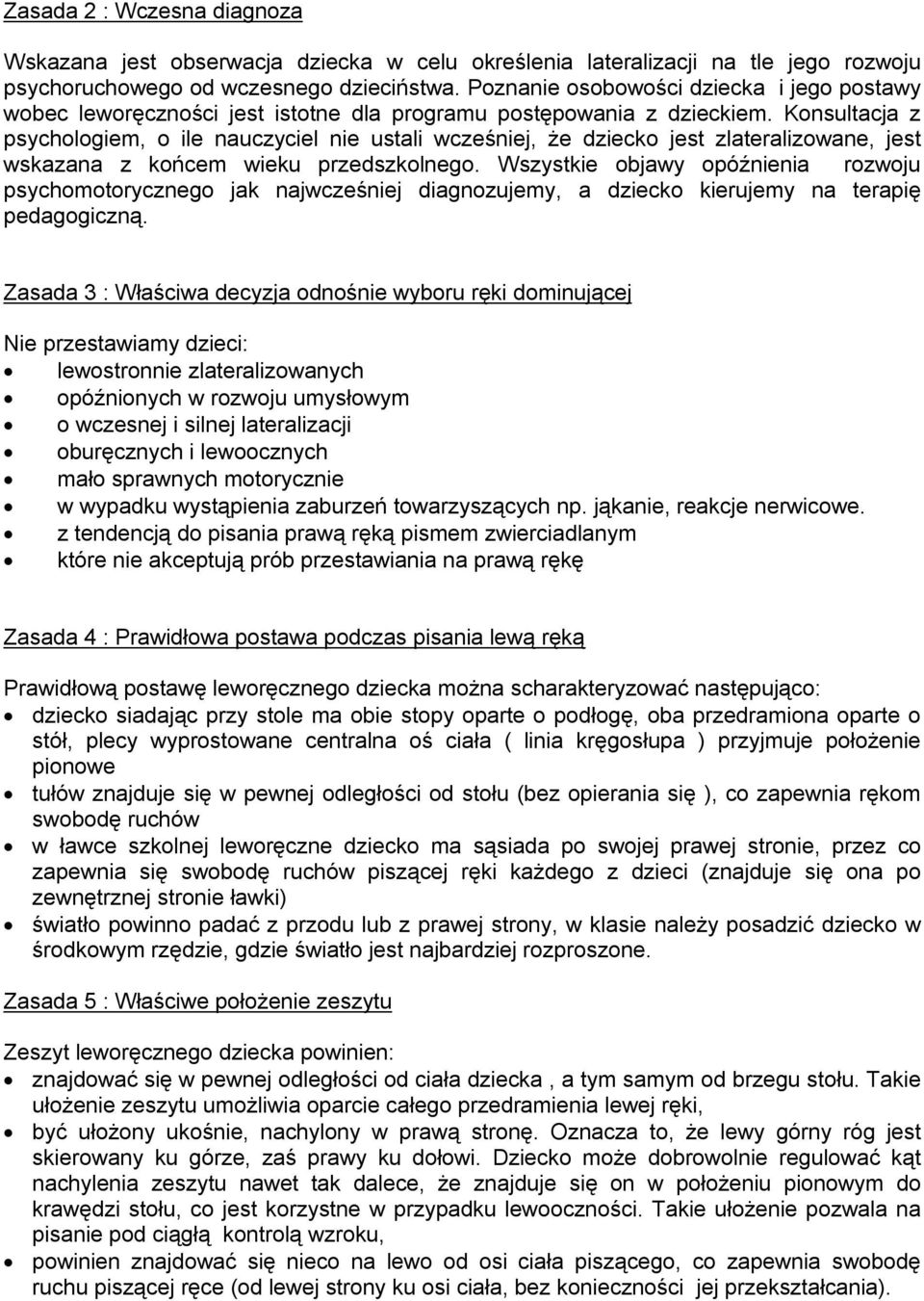 Konsultacja z psychologiem, o ile nauczyciel nie ustali wcześniej, że dziecko jest zlateralizowane, jest wskazana z końcem wieku przedszkolnego.
