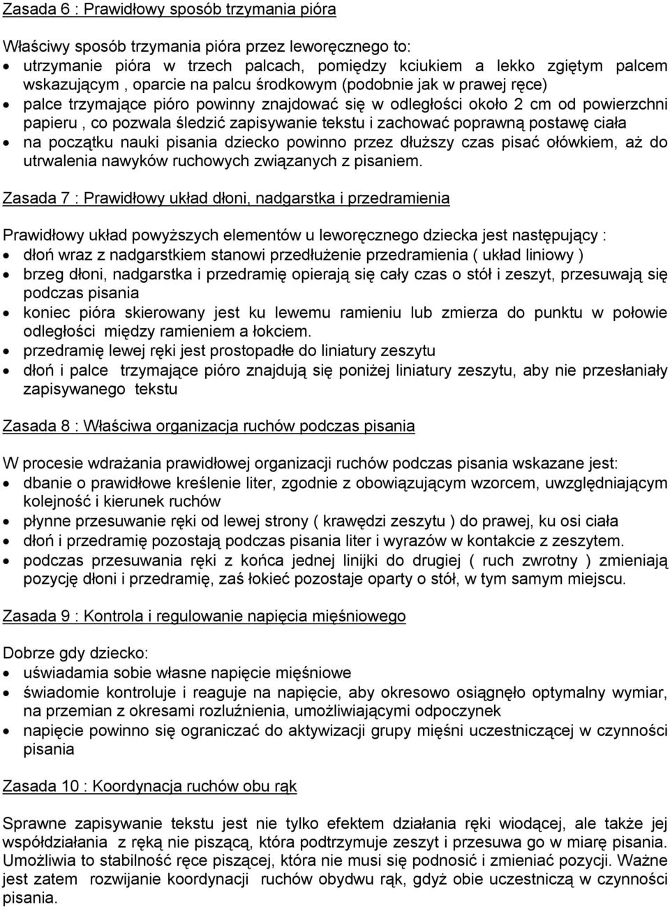 postawę ciała na początku nauki pisania dziecko powinno przez dłuższy czas pisać ołówkiem, aż do utrwalenia nawyków ruchowych związanych z pisaniem.