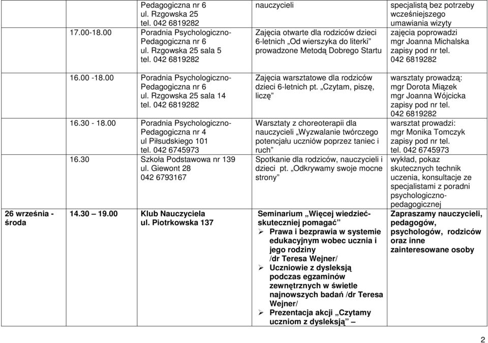 00 Poradnia Psychologiczno- ul. Rzgowska 25 sala 14 16.30-18.00 Poradnia Psychologiczno- 16.30 Szkoła Podstawowa nr 139 ul. Giewont 28 042 6793167 14.30 19.00 Klub Nauczyciela ul.