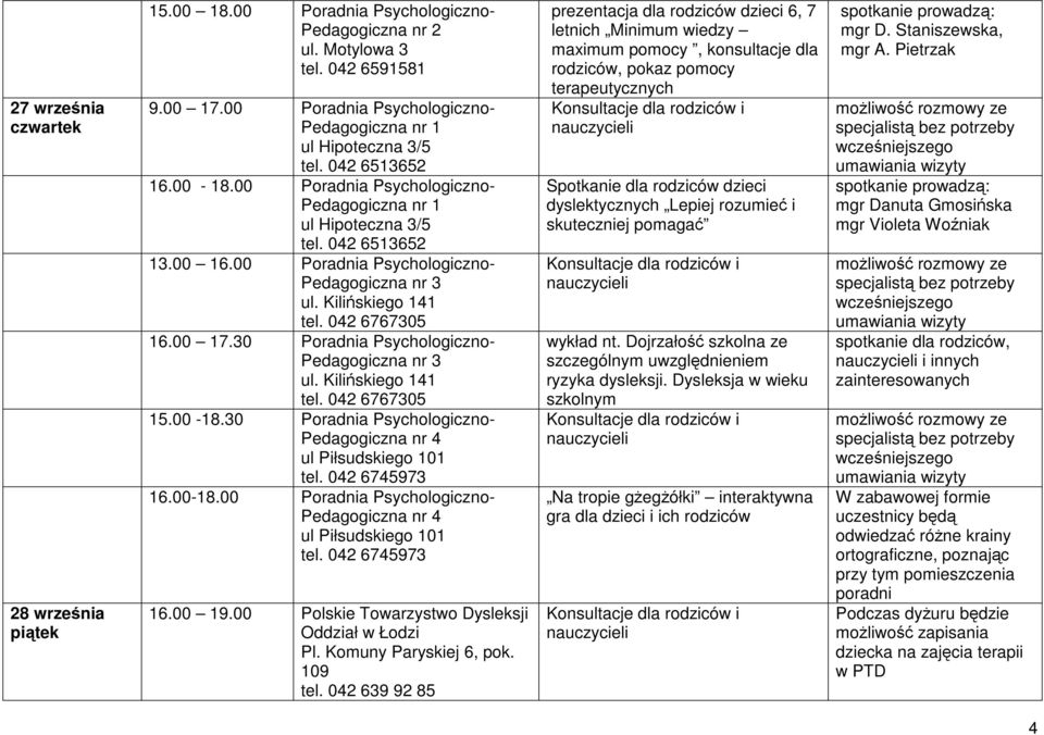 30 Poradnia Psychologiczno- Pedagogiczna nr 3 ul. Kilińskiego 141 tel. 042 6767305 15.00-18.30 Poradnia Psychologiczno- 16.00-18.00 Poradnia Psychologiczno- 16.00 19.