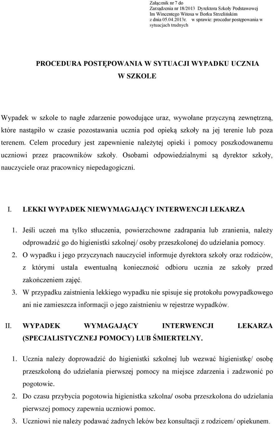 które nastąpiło w czasie pozostawania ucznia pod opieką szkoły na jej terenie lub poza terenem.