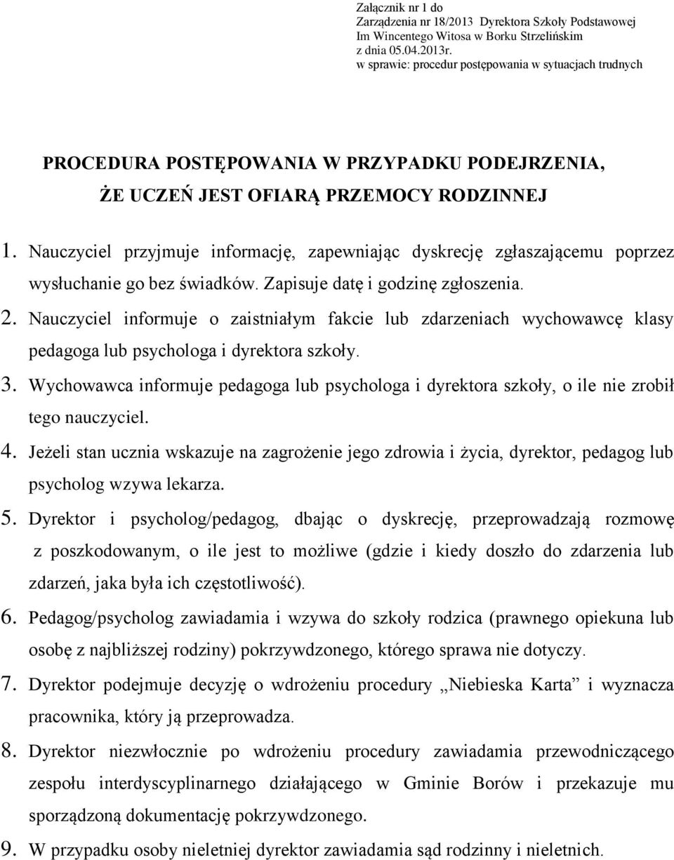 Nauczyciel przyjmuje informację, zapewniając dyskrecję zgłaszającemu poprzez wysłuchanie go bez świadków. Zapisuje datę i godzinę zgłoszenia. 2.