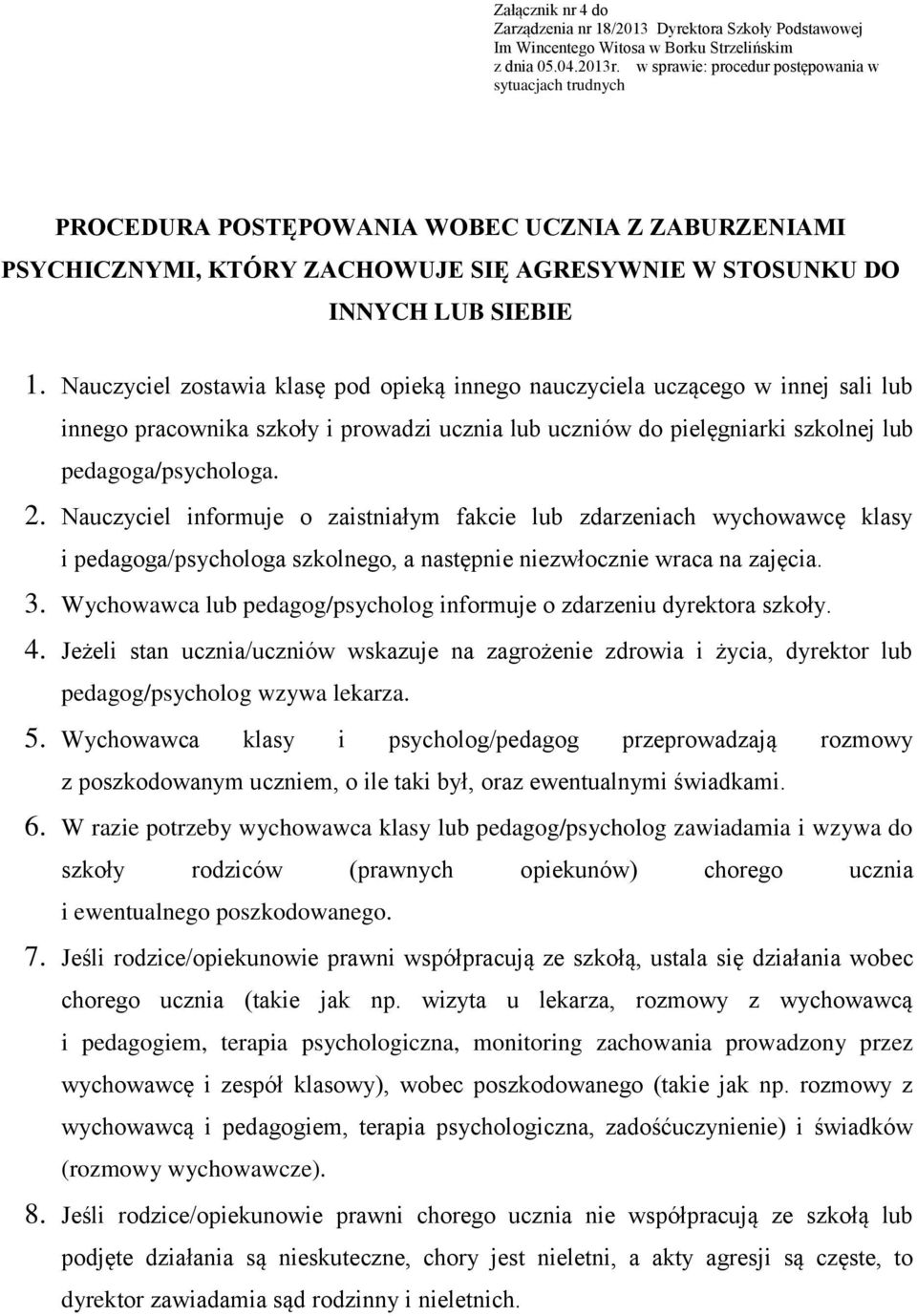 Nauczyciel zostawia klasę pod opieką innego nauczyciela uczącego w innej sali lub innego pracownika szkoły i prowadzi ucznia lub uczniów do pielęgniarki szkolnej lub pedagoga/psychologa. 2.