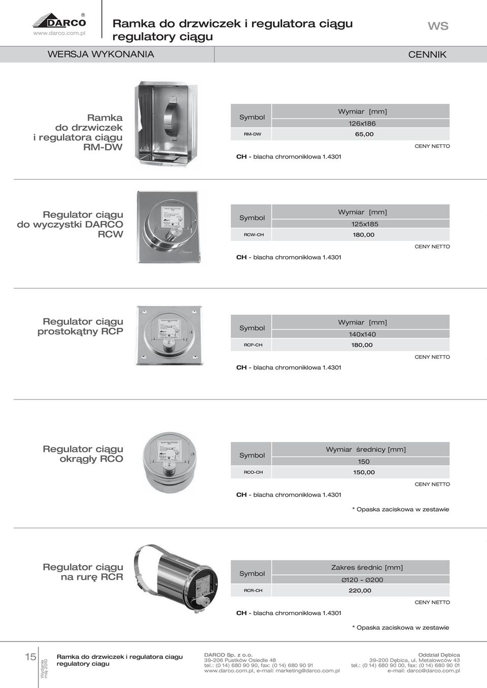 0 Regulatr ciągu krągły RCO RCOCH Wymiar średnicy [mm] 0 0,00 CH blacha chrmniklwa.0 * Opaska zaciskwa w zestawie Regulatr ciągu na rurę RCR RCRCH Zakres średnic [mm] Ø0 Ø00 0,00 CH blacha chrmniklwa.