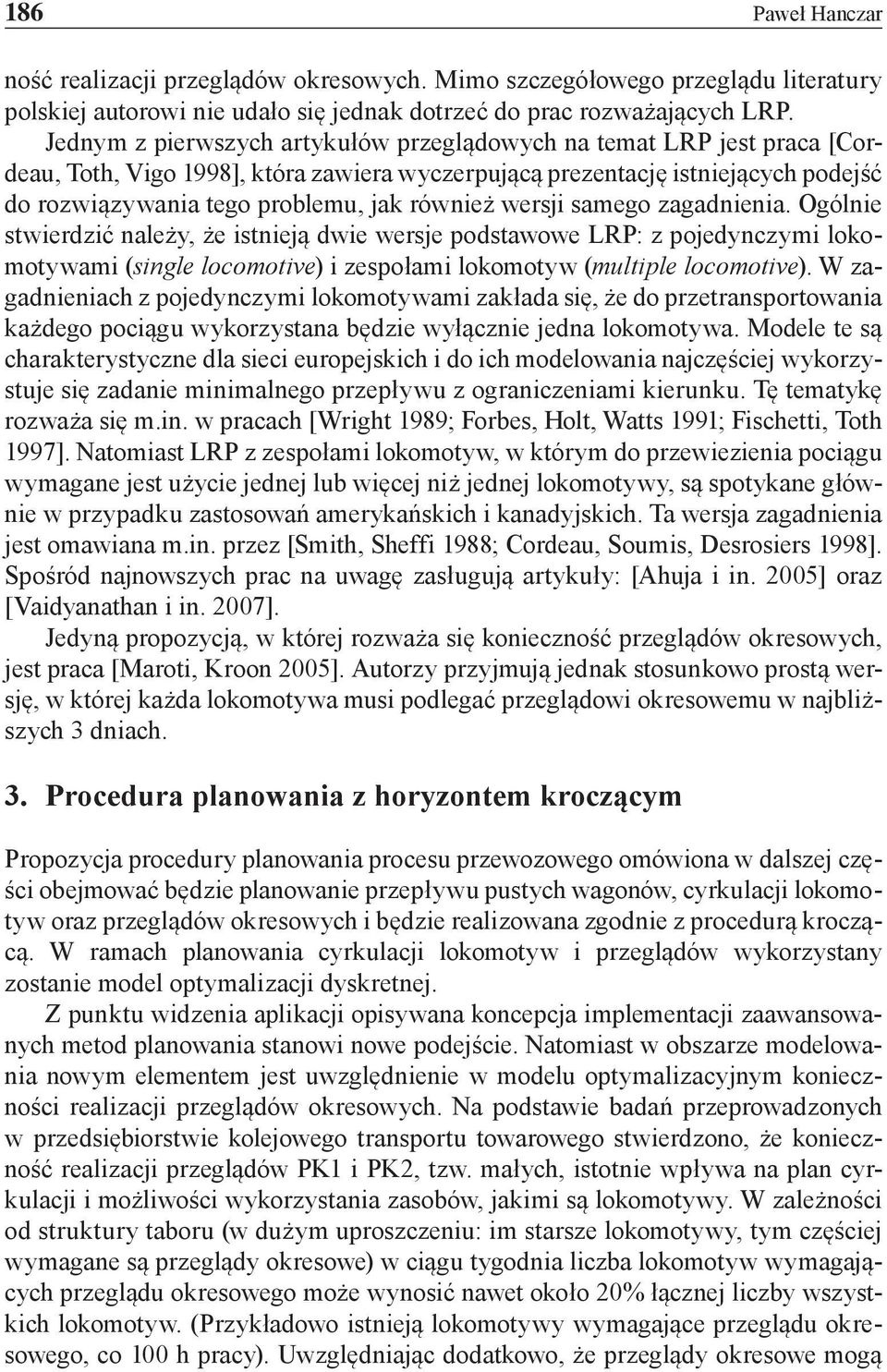 wersji samego zagadnienia. Ogólnie stwierdzić należy że istnieją dwie wersje podstawowe LRP: z pojedynczymi lokomotywami (single locomotive) i zespołami lokomotyw (multiple locomotive).