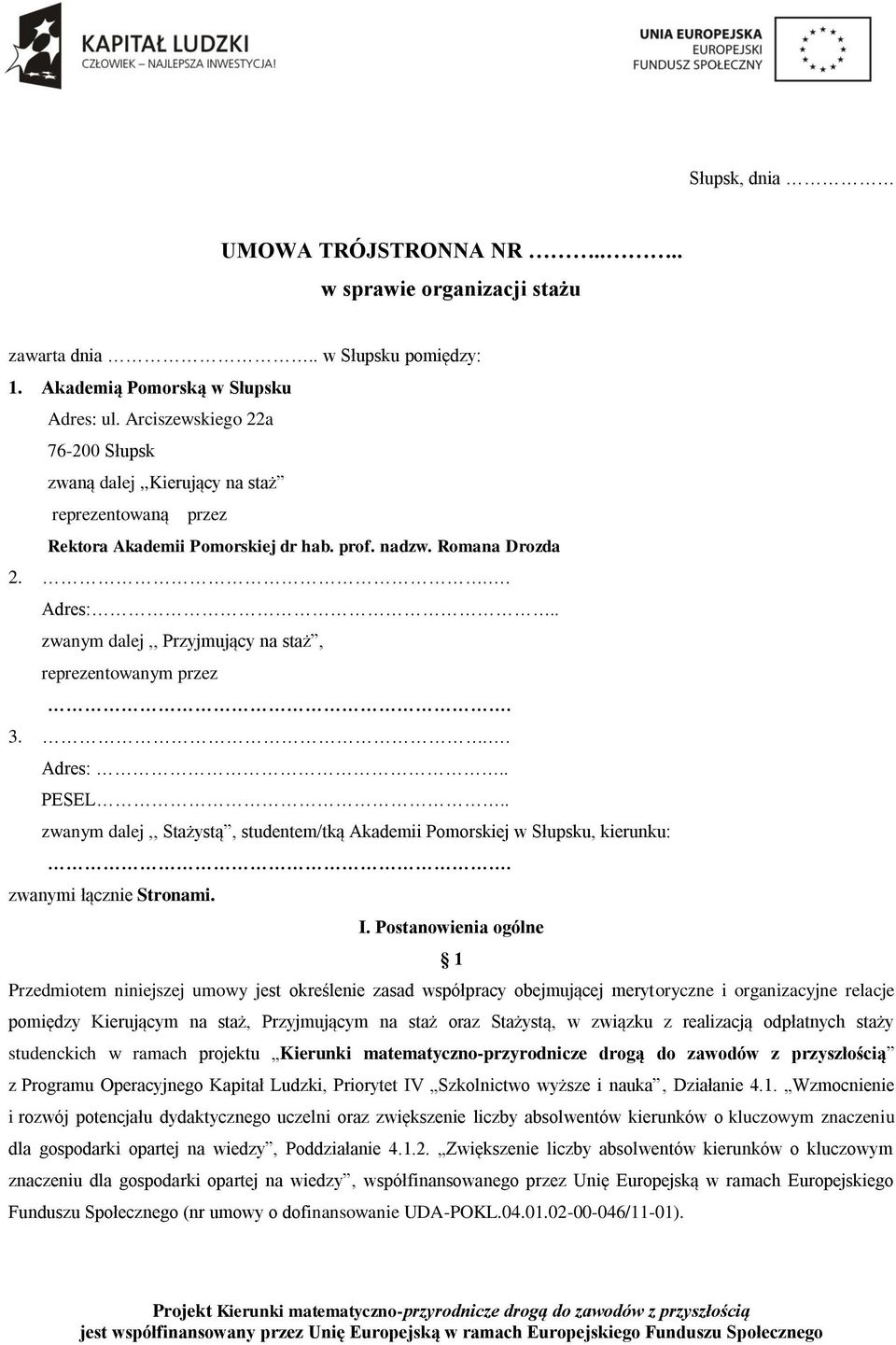 . zwanym dalej,, Przyjmujący na staż, reprezentowanym przez. 3... Adres:.. PESEL.. zwanym dalej,, Stażystą, studentem/tką Akademii Pomorskiej w Słupsku, kierunku:. zwanymi łącznie Stronami. I.