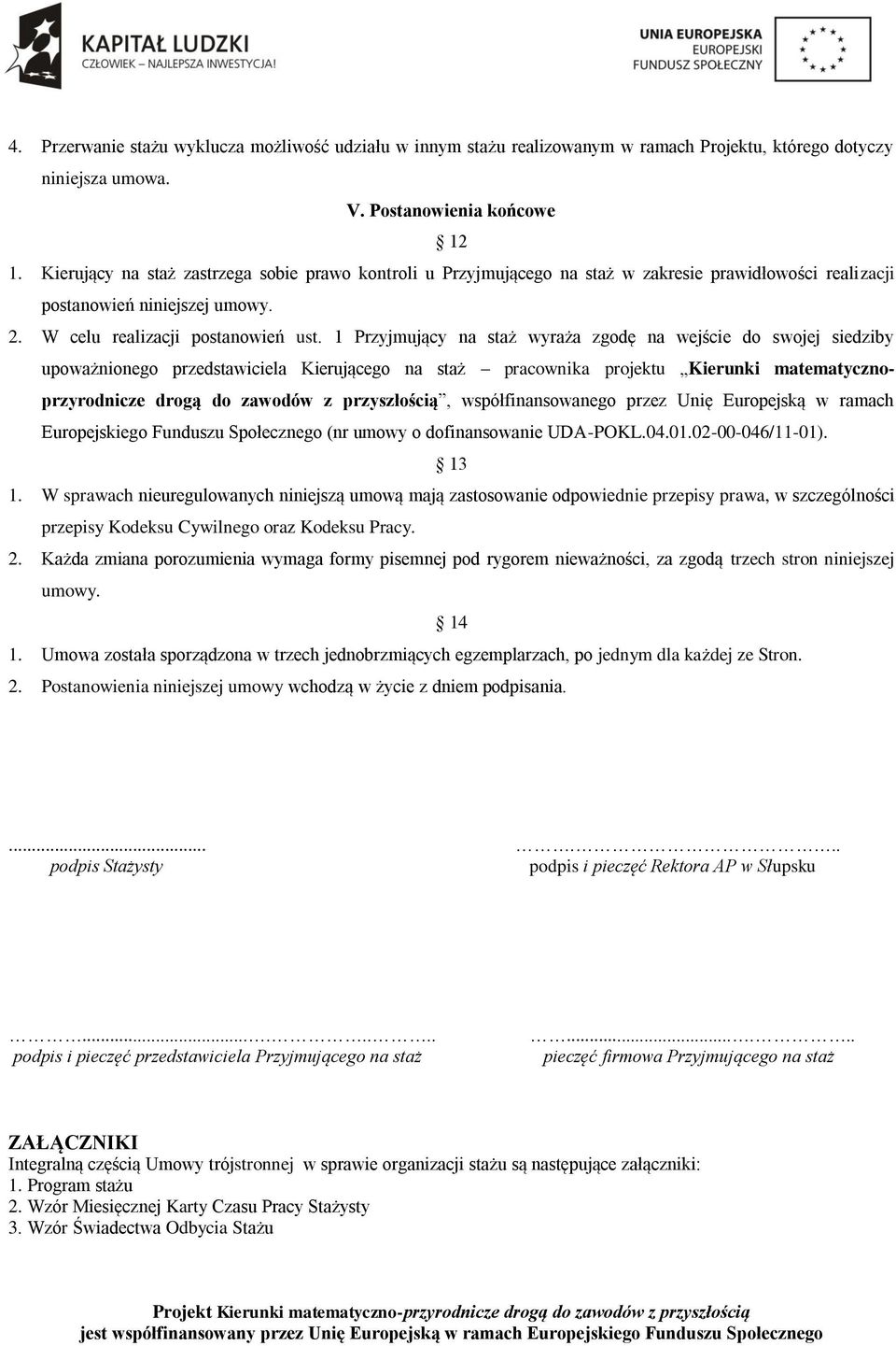 1 Przyjmujący na staż wyraża zgodę na wejście do swojej siedziby upoważnionego przedstawiciela Kierującego na staż pracownika projektu Kierunki matematycznoprzyrodnicze drogą do zawodów z