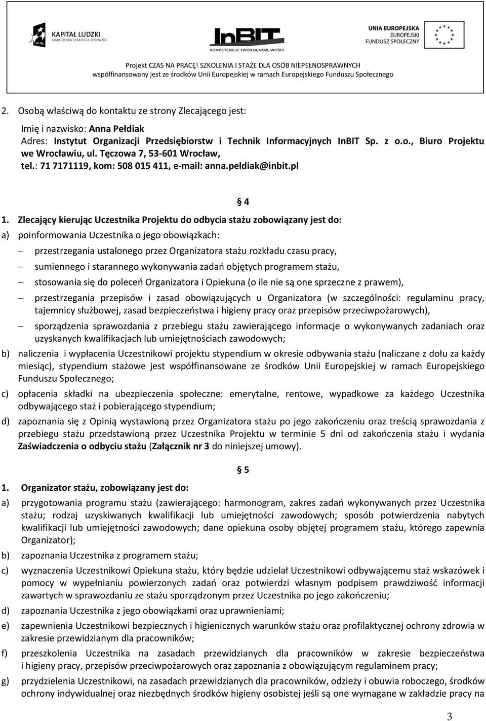 Zlecający kierując Uczestnika Projektu do odbycia stażu zobowiązany jest do: a) poinformowania Uczestnika o jego obowiązkach: przestrzegania ustalonego przez Organizatora stażu rozkładu czasu pracy,