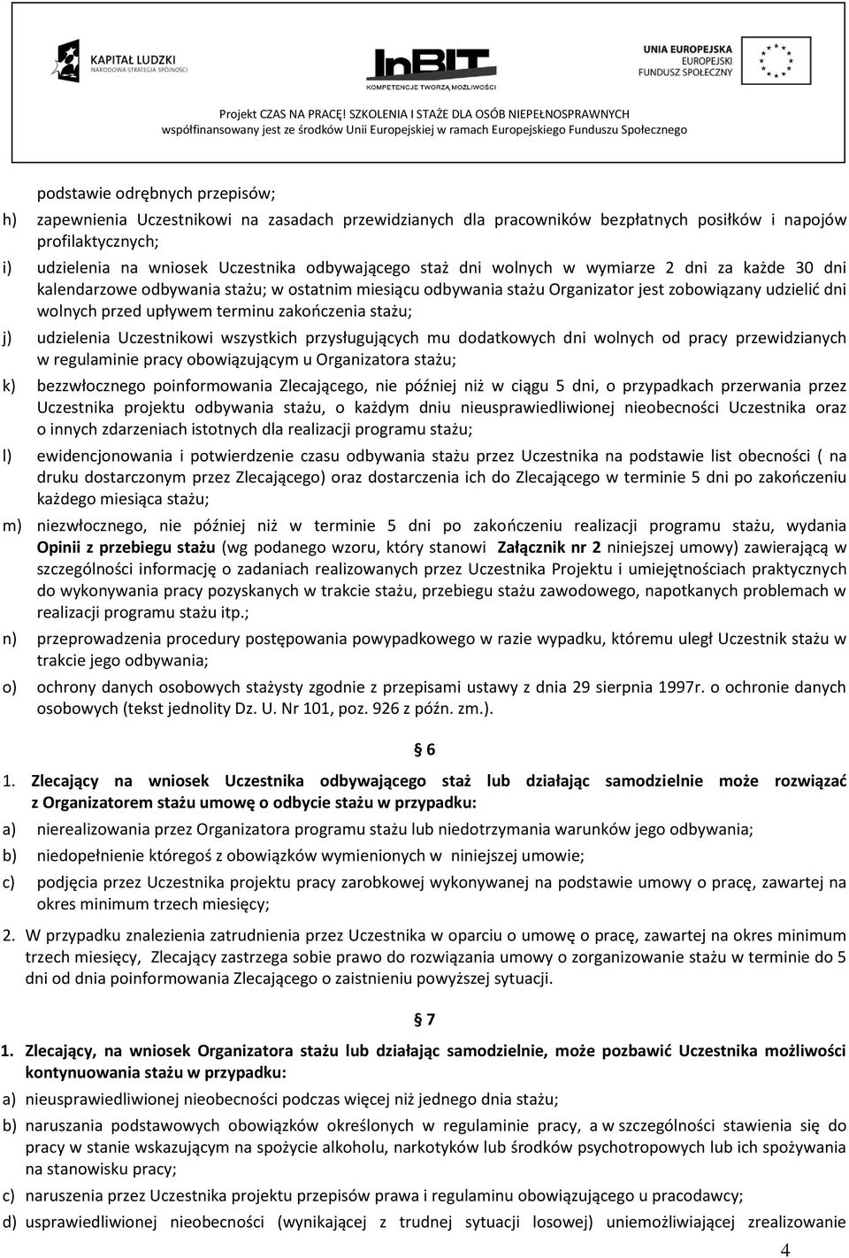 stażu; j) udzielenia Uczestnikowi wszystkich przysługujących mu dodatkowych dni wolnych od pracy przewidzianych w regulaminie pracy obowiązującym u Organizatora stażu; k) bezzwłocznego poinformowania