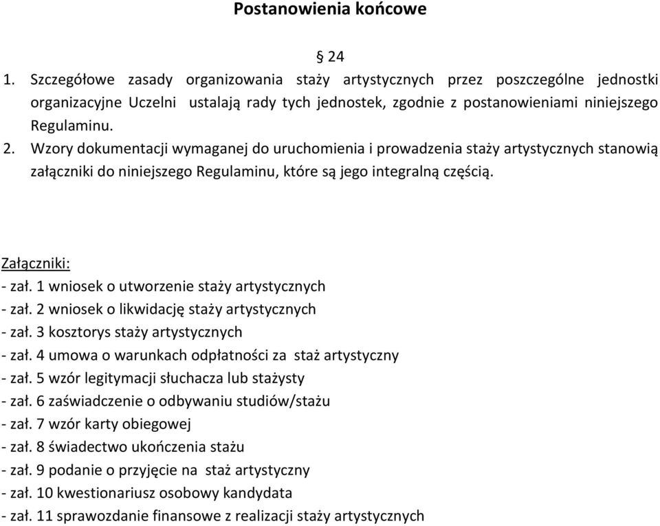 Wzory dokumentacji wymaganej do uruchomienia i prowadzenia staży artystycznych stanowią załączniki do niniejszego Regulaminu, które są jego integralną częścią. Załączniki: - zał.