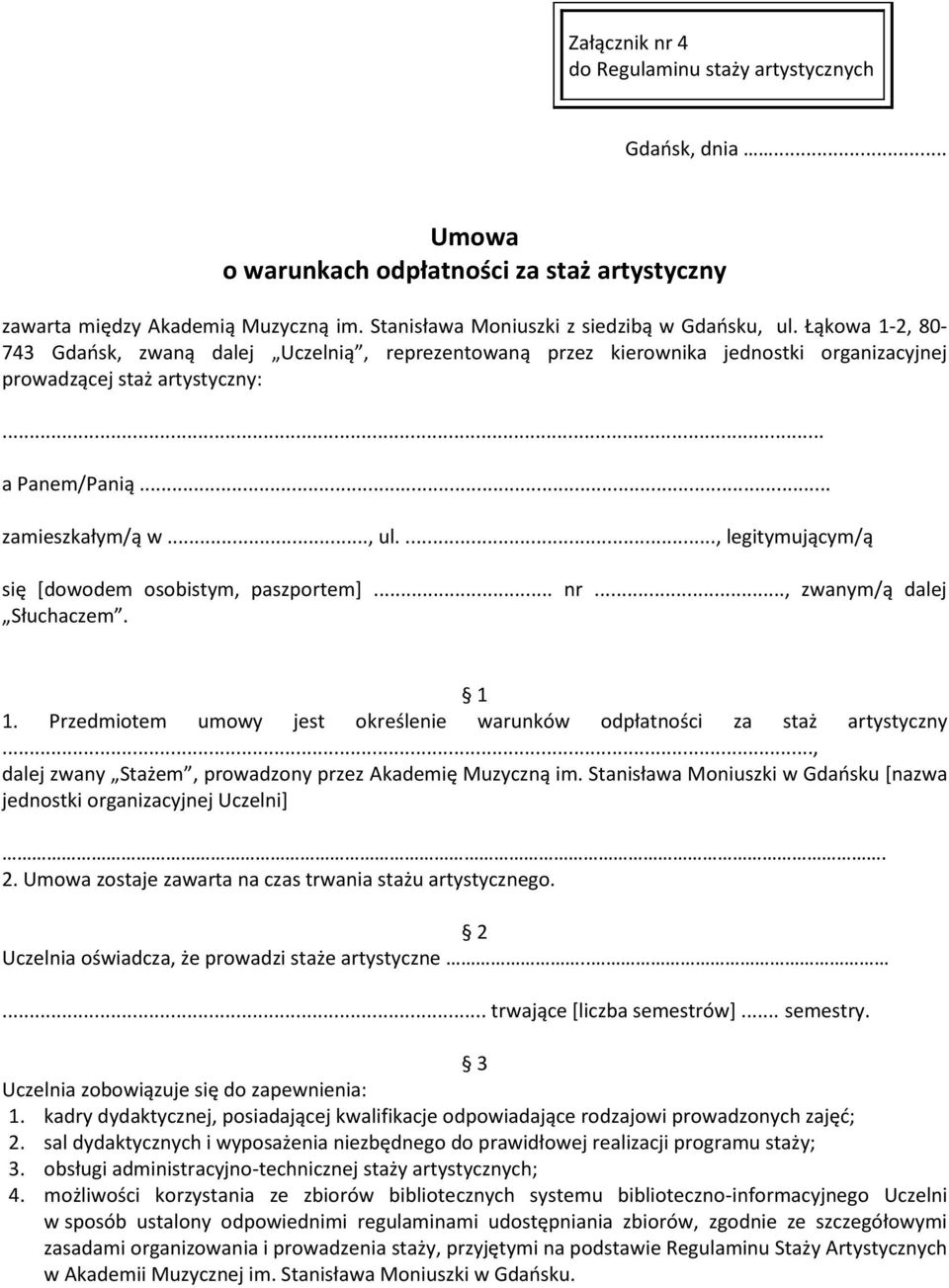 ..., legitymującym/ą się [dowodem osobistym, paszportem]... nr..., zwanym/ą dalej Słuchaczem. 1 1. Przedmiotem umowy jest określenie warunków odpłatności za staż artystyczny.