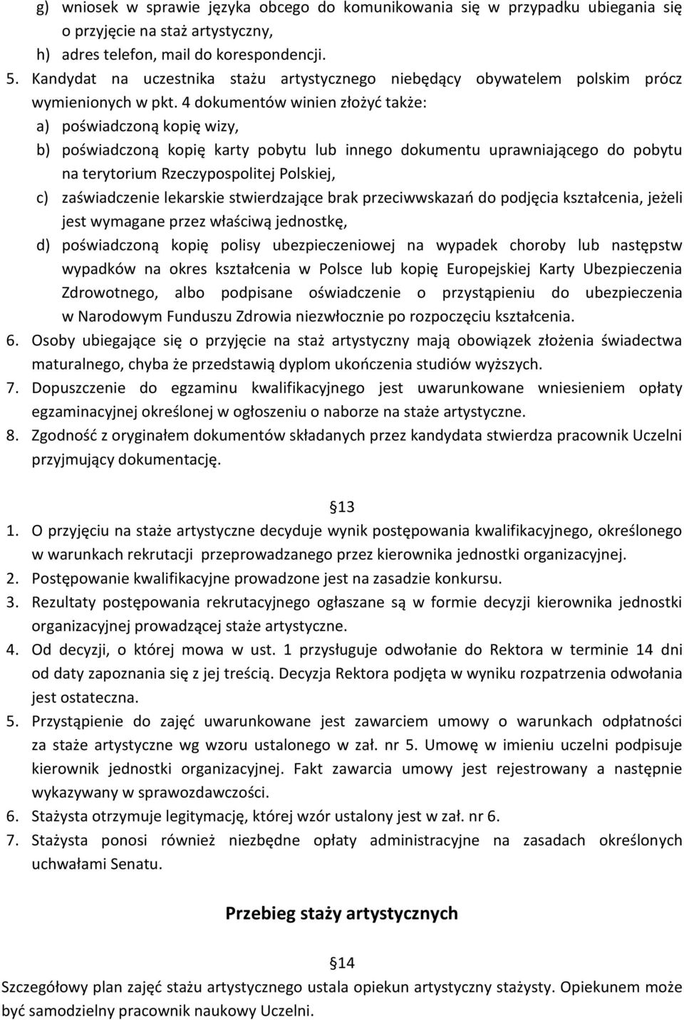 4 dokumentów winien złożyć także: a) poświadczoną kopię wizy, b) poświadczoną kopię karty pobytu lub innego dokumentu uprawniającego do pobytu na terytorium Rzeczypospolitej Polskiej, c)