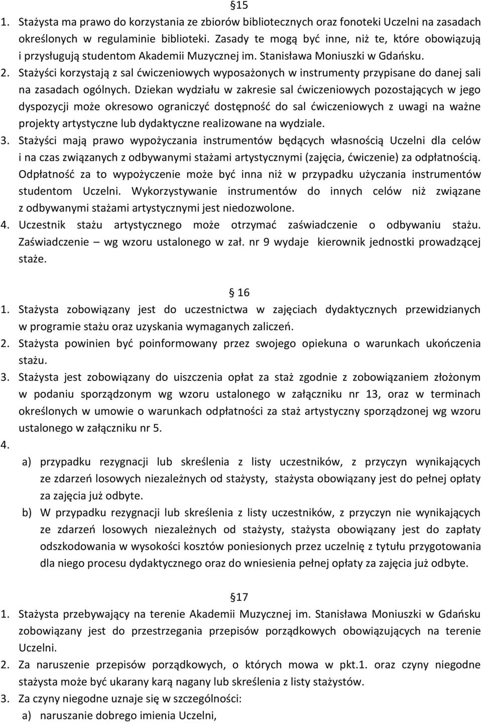 Stażyści korzystają z sal ćwiczeniowych wyposażonych w instrumenty przypisane do danej sali na zasadach ogólnych.