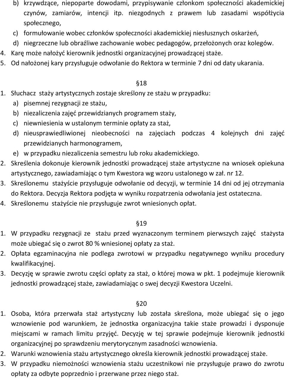 przełożonych oraz kolegów. 4. Karę może nałożyć kierownik jednostki organizacyjnej prowadzącej staże. 5. Od nałożonej kary przysługuje odwołanie do Rektora w terminie 7 dni od daty ukarania. 18 1.