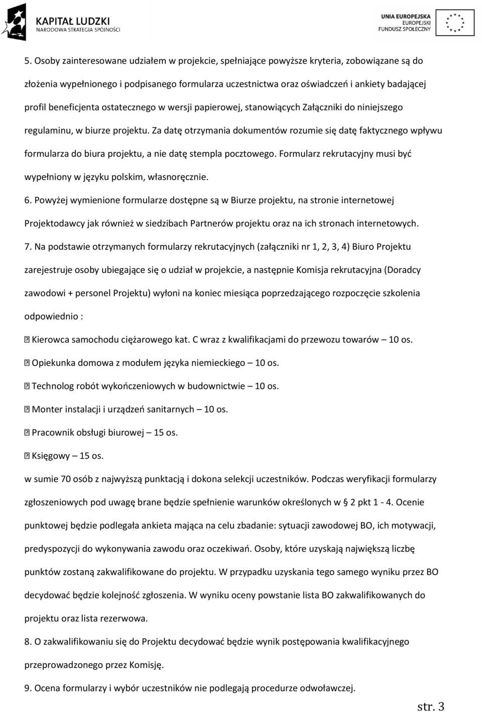Za datę otrzymania dokumentów rozumie się datę faktycznego wpływu formularza do biura projektu, a nie datę stempla pocztowego.