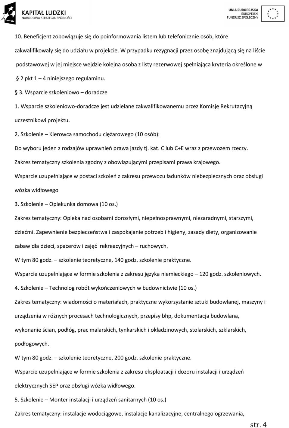 Wsparcie szkoleniowo doradcze 1. Wsparcie szkoleniowo-doradcze jest udzielane zakwalifikowanemu przez Komisję Rekrutacyjną uczestnikowi projektu. 2.