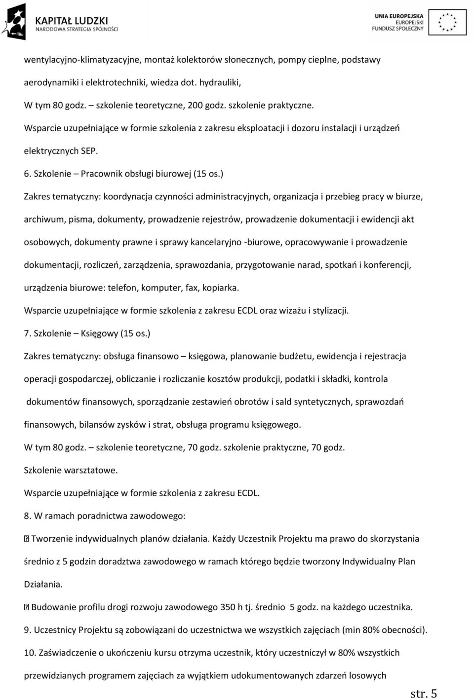 ) Zakres tematyczny: koordynacja czynności administracyjnych, organizacja i przebieg pracy w biurze, archiwum, pisma, dokumenty, prowadzenie rejestrów, prowadzenie dokumentacji i ewidencji akt