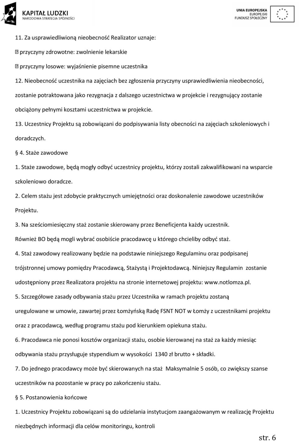 pełnymi kosztami uczestnictwa w projekcie. 13. Uczestnicy Projektu są zobowiązani do podpisywania listy obecności na zajęciach szkoleniowych i doradczych. 4. Staże zawodowe 1.