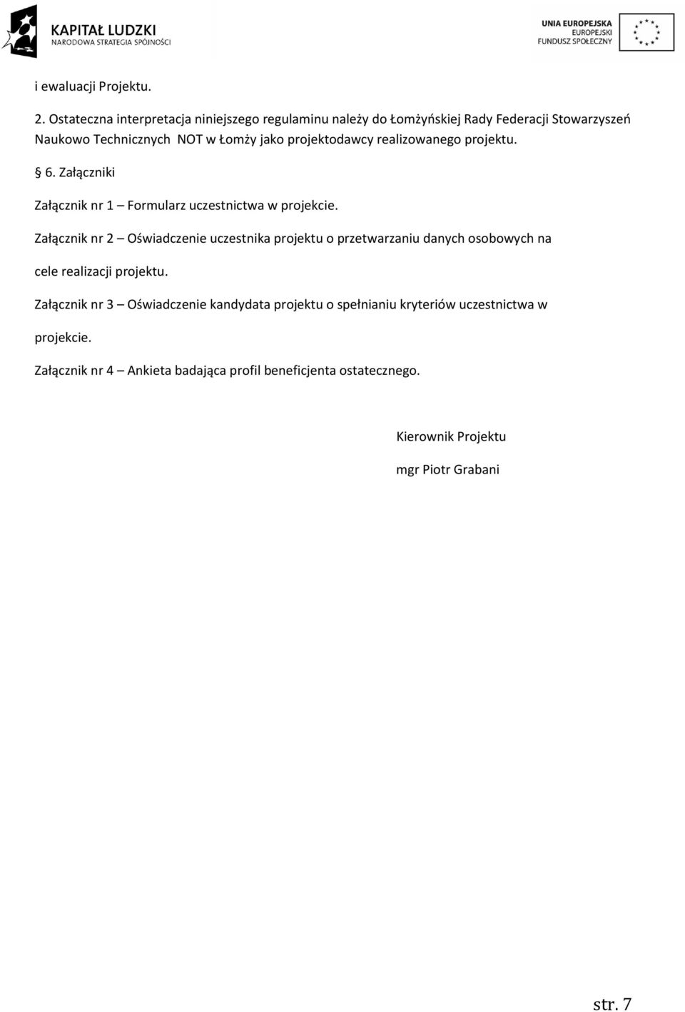 projektodawcy realizowanego projektu. 6. Załączniki Załącznik nr 1 Formularz uczestnictwa w projekcie.