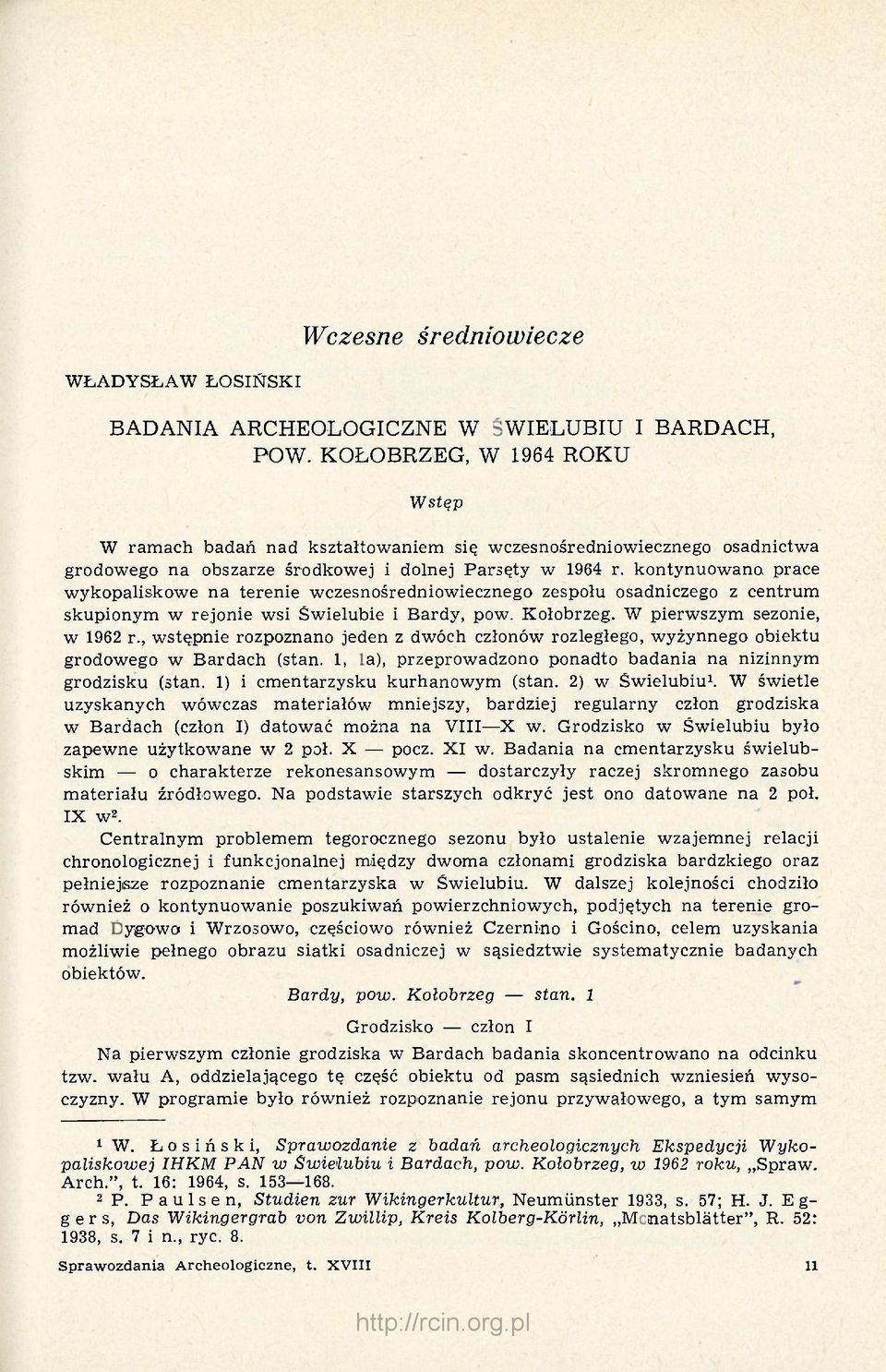 kontynuowano, prace wykopaliskowe na terenie wczesnośredniowiecznego zespołu osadniczego z centrum skupionym w rejonie wsi Świelubie i Bardy, pow. Kołobrzeg. W pierwszym sezonie, w 1962 r.