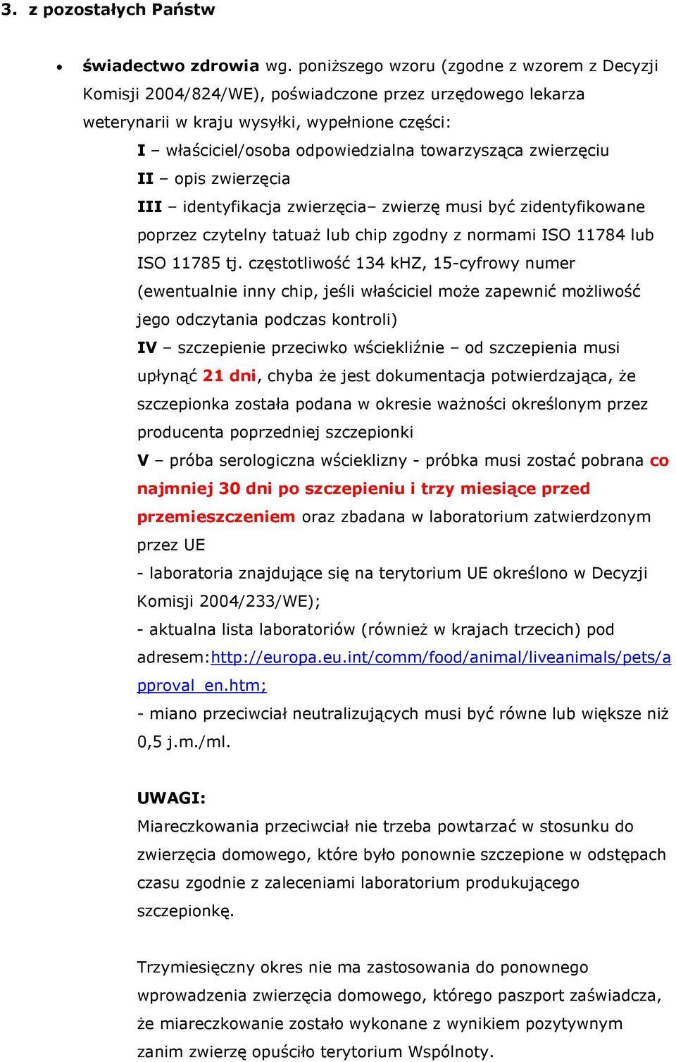 zwierzęciu II opis zwierzęcia III identyfikacja zwierzęcia zwierzę musi być zidentyfikowane poprzez czytelny tatuaŝ lub chip zgodny z normami ISO 11784 lub ISO 11785 tj.