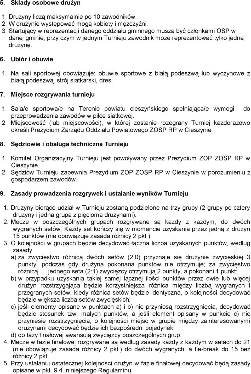 Na sali sportowej obowiązuje: obuwie sportowe z białą podeszwą lub wyczynowe z białą podeszwą, strój siatkarski, dres. 7. Miejsce rozgrywania turnieju 1.