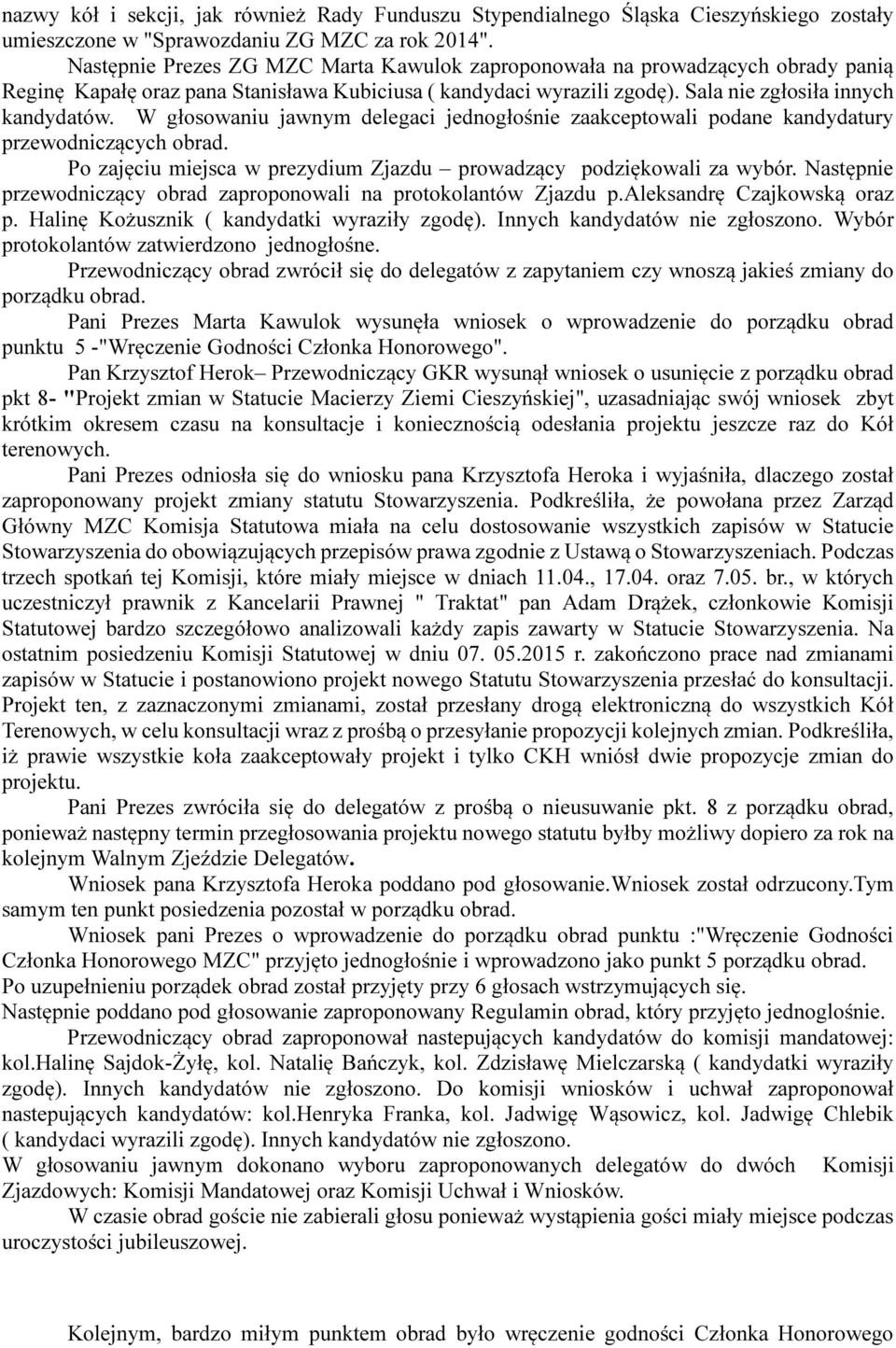 W głosowaniu jawnym delegaci jednogłośnie zaakceptowali podane kandydatury przewodniczących obrad. Po zajęciu miejsca w prezydium Zjazdu prowadzący podziękowali za wybór.