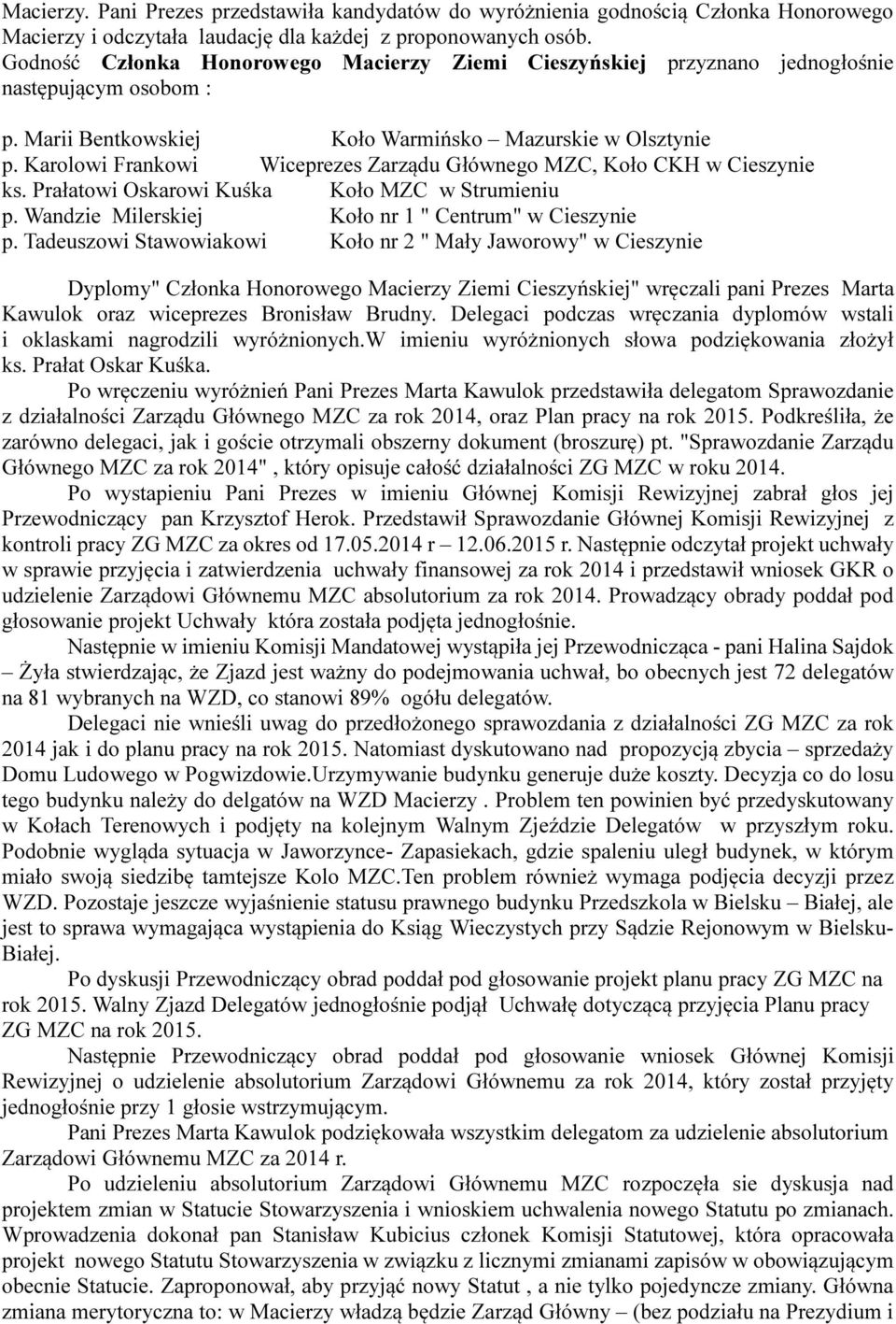 Karolowi Frankowi Wiceprezes Zarządu Głównego MZC, Koło CKH w Cieszynie ks. Prałatowi Oskarowi Kuśka Koło MZC w Strumieniu p. Wandzie Milerskiej Koło nr 1 " Centrum" w Cieszynie p.