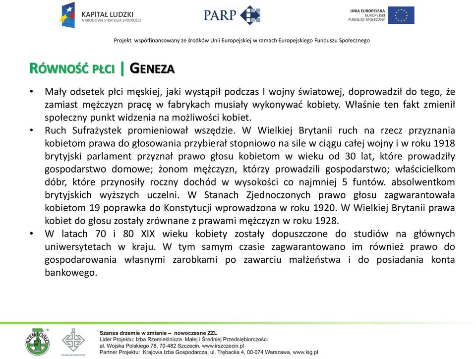 W Wielkiej Brytanii ruch na rzecz przyznania kobietom prawa do głosowania przybierał stopniowo na sile w ciągu całej wojny i w roku 1918 brytyjski parlament przyznał prawo głosu kobietom w wieku od