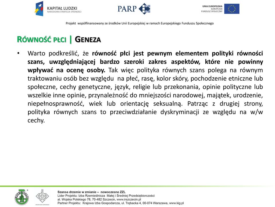 Tak więc polityka równych szans polega na równym traktowaniu osób bez względu na płeć, rasę, kolor skóry, pochodzenie etniczne lub społeczne, cechy genetyczne,