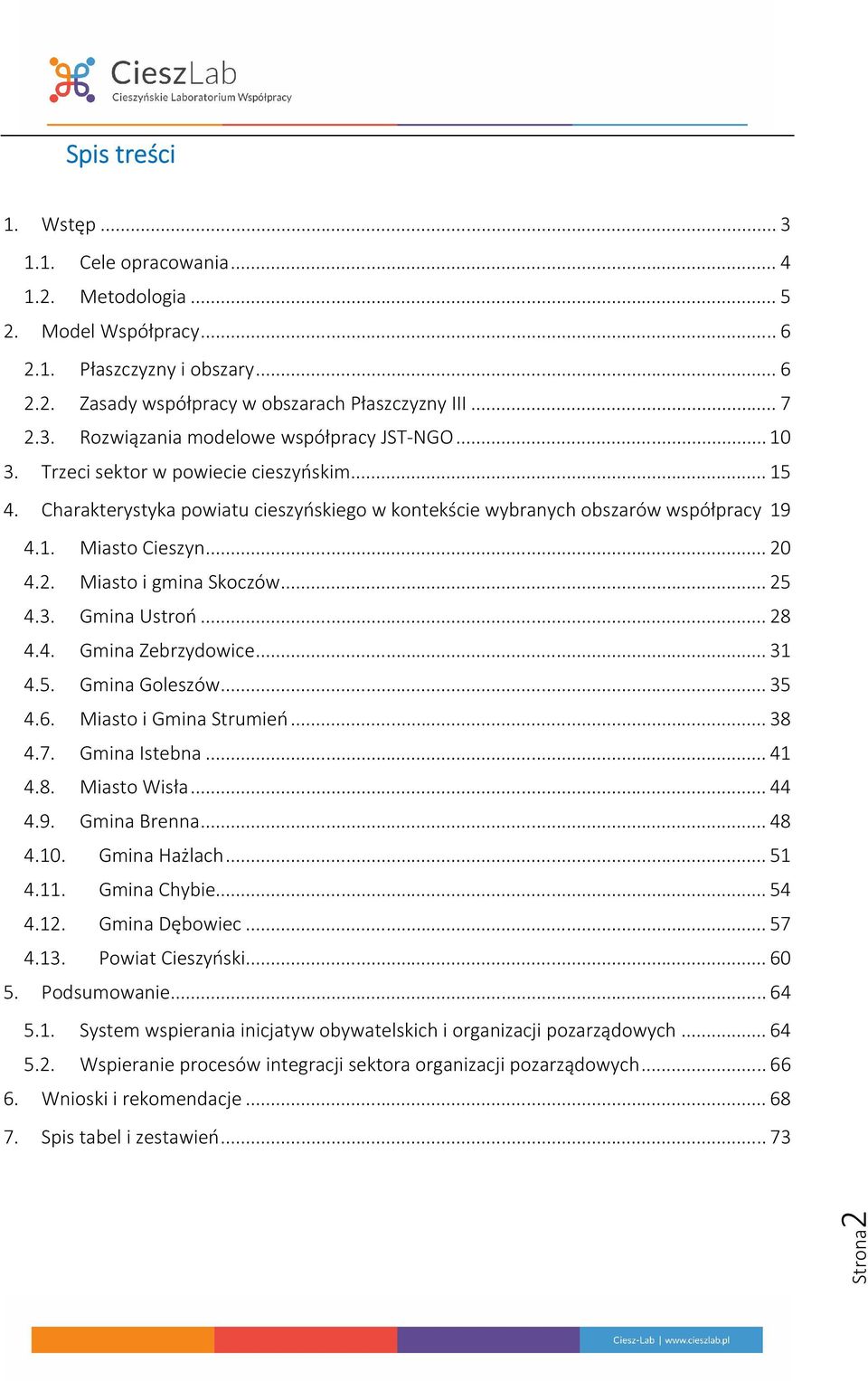 3. Gmina Ustroń... 28 4.4. Gmina Zebrzydowice... 31 4.5. Gmina Goleszów... 35 4.6. Miasto i Gmina Strumień... 38 4.7. Gmina Istebna... 41 4.8. Miasto Wisła... 44 4.9. Gmina Brenna... 48 4.10.