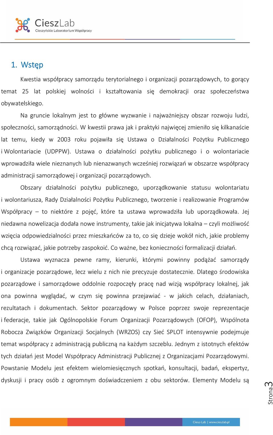 W kwestii prawa jak i praktyki najwięcej zmieniło się kilkanaście lat temu, kiedy w 2003 roku pojawiła się Ustawa o Działalności Pożytku Publicznego i Wolontariacie (UDPPW).