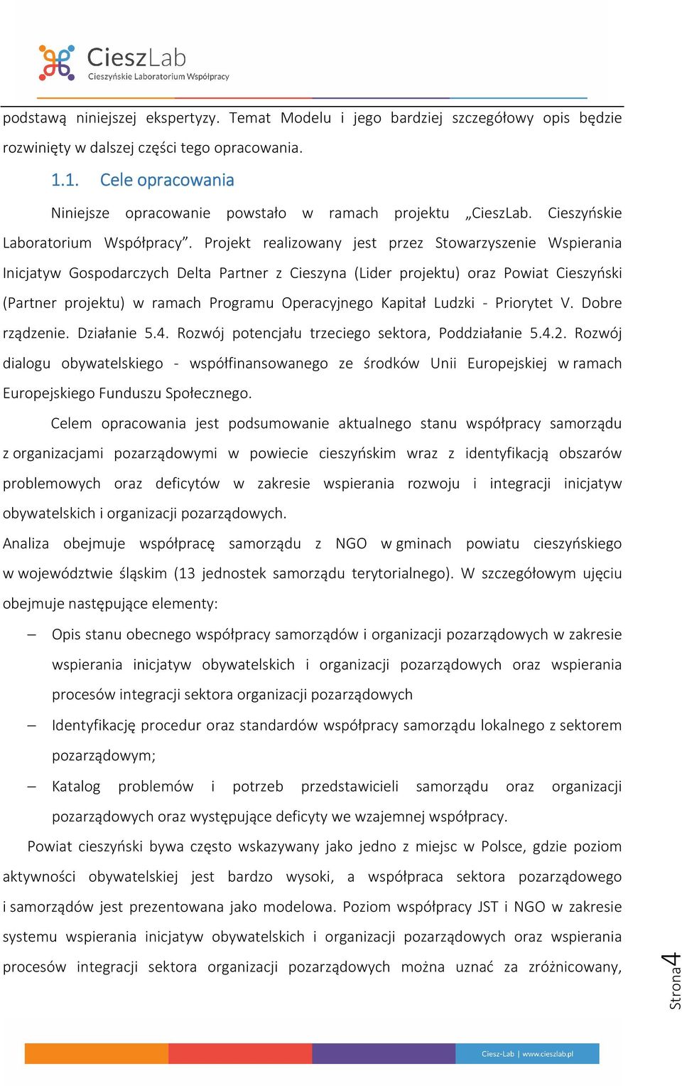 Projekt realizowany jest przez Stowarzyszenie Wspierania Inicjatyw Gospodarczych Delta Partner z Cieszyna (Lider projektu) oraz Powiat Cieszyński (Partner projektu) w ramach Programu Operacyjnego