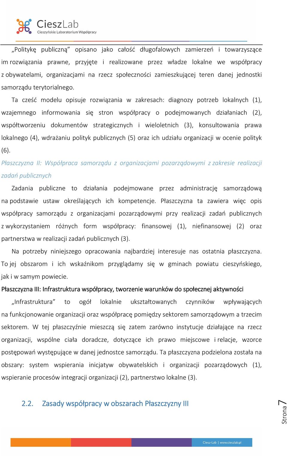 Ta cześć modelu opisuje rozwiązania w zakresach: diagnozy potrzeb lokalnych (1), wzajemnego informowania się stron współpracy o podejmowanych działaniach (2), współtworzeniu dokumentów strategicznych