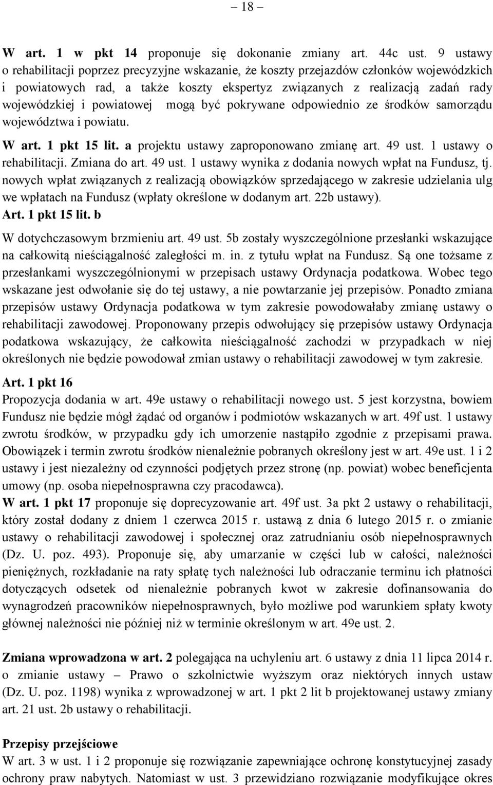 powiatowej mogą być pokrywane odpowiednio ze środków samorządu województwa i powiatu. W art. 1 pkt 15 lit. a projektu ustawy zaproponowano zmianę art. 49 ust. 1 ustawy o rehabilitacji. Zmiana do art.