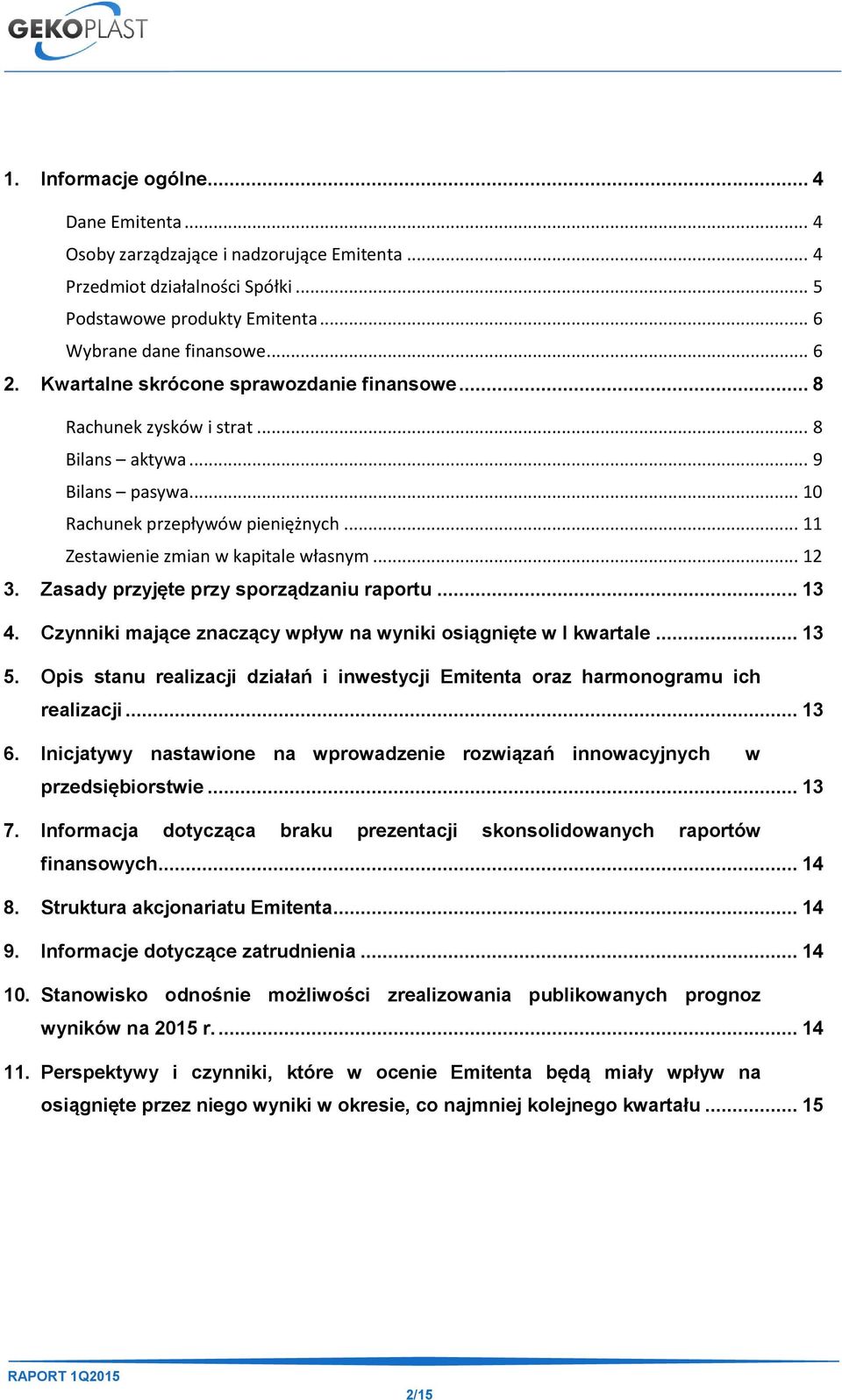 Zasady przyjęte przy sporządzaniu raportu... 13 4. Czynniki mające znaczący wpływ na wyniki osiągnięte w I kwartale... 13 5.