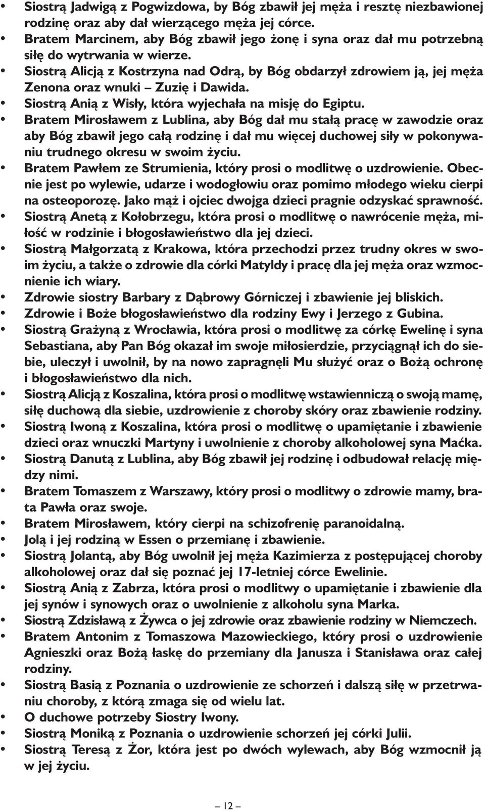 Siostrą Alicją z Kostrzyna nad Odrą, by Bóg obdarzył zdrowiem ją, jej męża Zenona oraz wnuki Zuzię i Dawida. Siostrą Anią z Wisły, która wyjechała na misję do Egiptu.