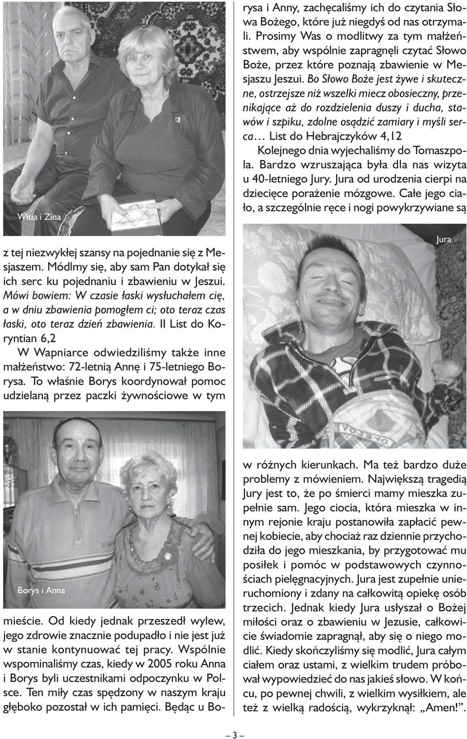 II List do Koryntian 6,2 W Wapniarce odwiedziliśmy także inne małżeństwo: 72-letnią Annę i 75-letniego Borysa. To właśnie Borys koordynował pomoc udzielaną przez paczki żywnościowe w tym mieście.