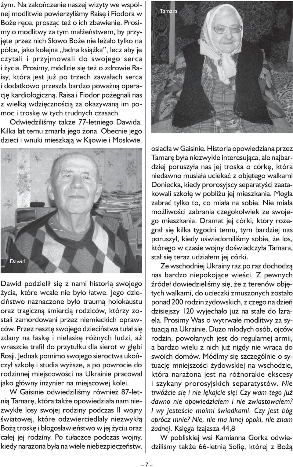 Prosimy, módlcie się też o zdrowie Raisy, która jest już po trzech zawałach serca i dodatkowo przeszła bardzo poważną operację kardiologiczną.