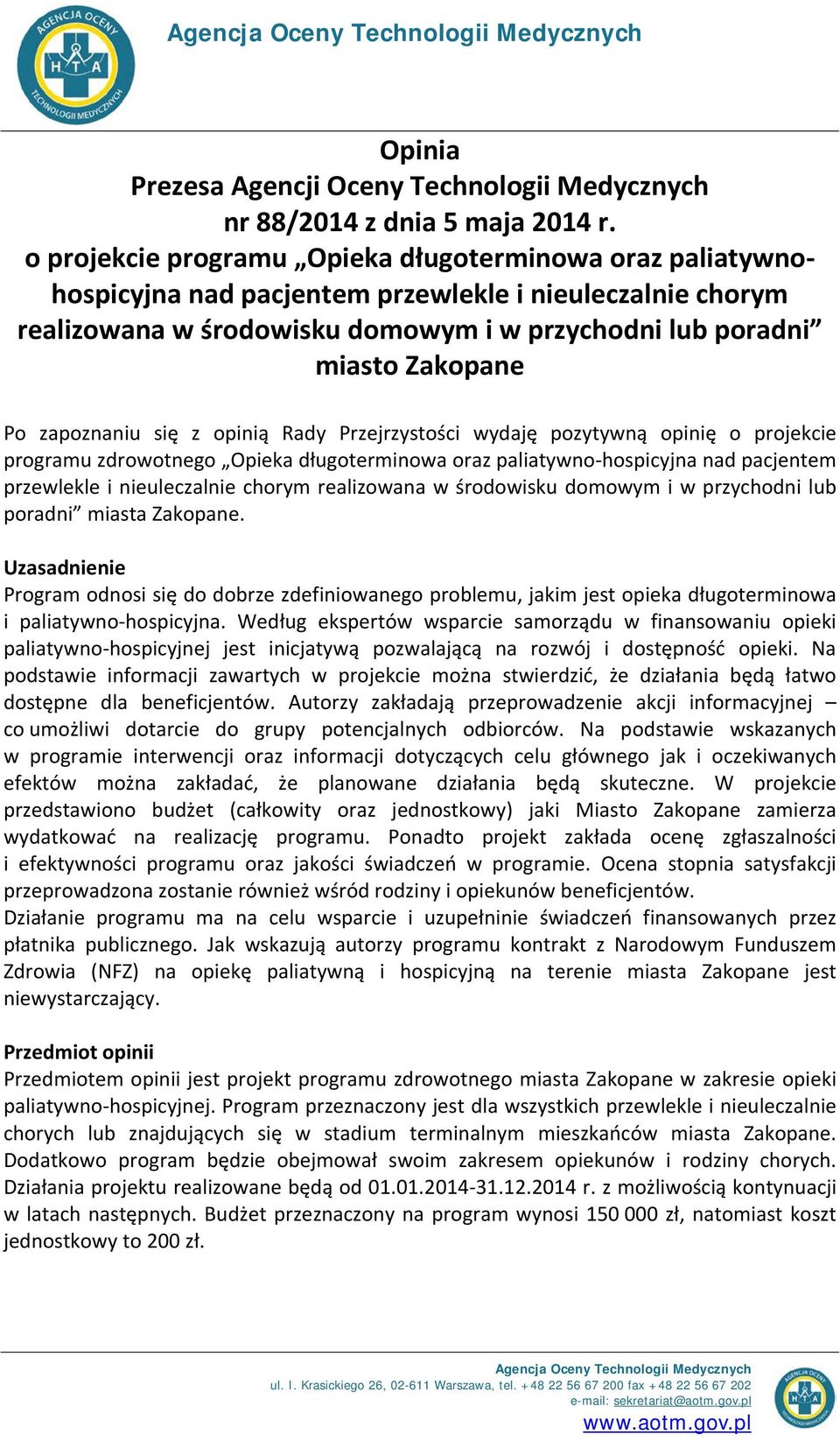 zapoznaniu się z opinią Rady Przejrzystości wydaję pozytywną opinię o projekcie programu zdrowotnego Opieka długoterminowa oraz paliatywno-hospicyjna nad pacjentem przewlekle i nieuleczalnie chorym