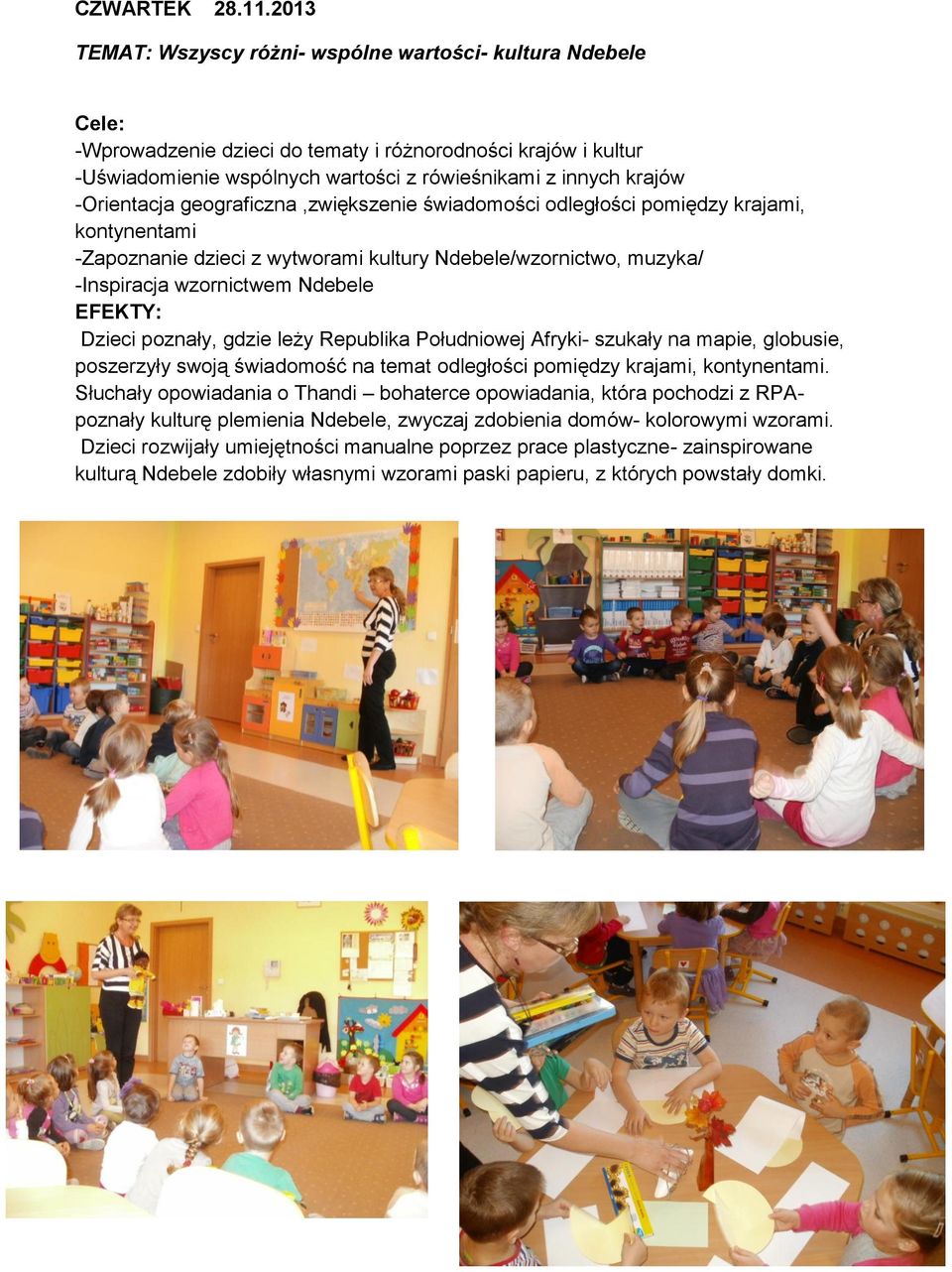 -Orientacja geograficzna,zwiększenie świadomości odległości pomiędzy krajami, kontynentami -Zapoznanie dzieci z wytworami kultury Ndebele/wzornictwo, muzyka/ -Inspiracja wzornictwem Ndebele EFEKTY: