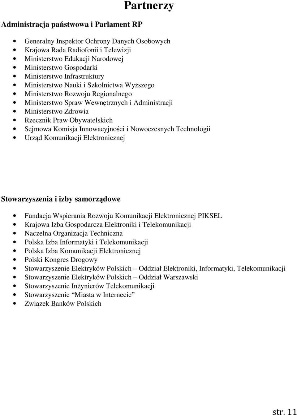 Komisja Innowacyjności i Nowoczesnych Technologii Urząd Komunikacji Elektronicznej Stowarzyszenia i izby samorządowe Fundacja Wspierania Rozwoju Komunikacji Elektronicznej PIKSEL Krajowa Izba