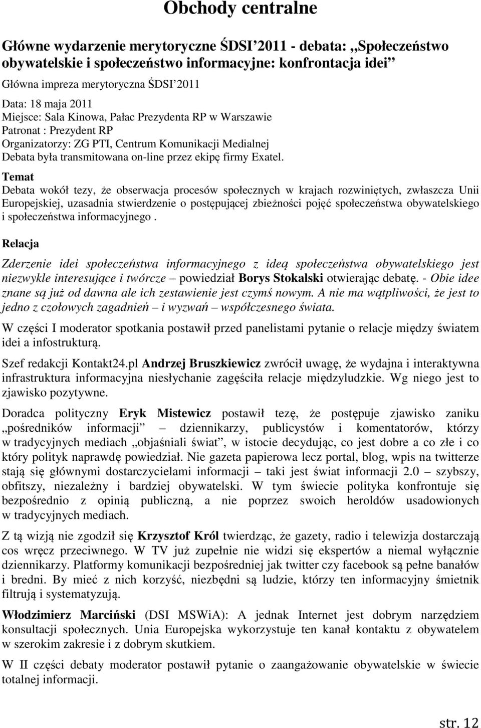 Temat Debata wokół tezy, że obserwacja procesów społecznych w krajach rozwiniętych, zwłaszcza Unii Europejskiej, uzasadnia stwierdzenie o postępującej zbieżności pojęć społeczeństwa obywatelskiego i