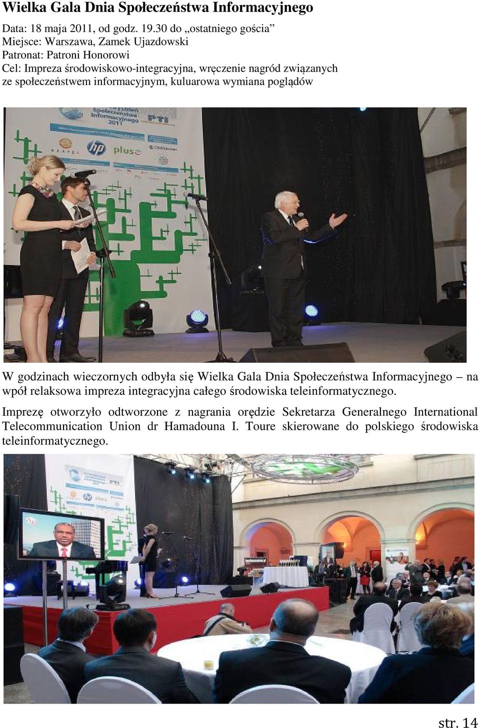 społeczeństwem informacyjnym, kuluarowa wymiana poglądów W godzinach wieczornych odbyła się Wielka Gala Dnia Społeczeństwa Informacyjnego na wpół relaksowa