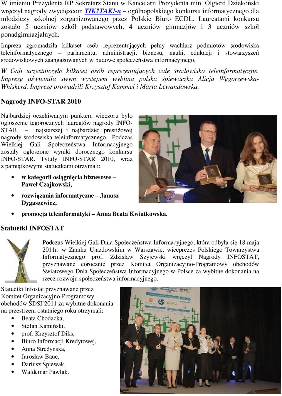Laureatami konkursu zostało 5 uczniów szkół podstawowych, 4 uczniów gimnazjów i 3 uczniów szkół ponadgimnazjalnych.
