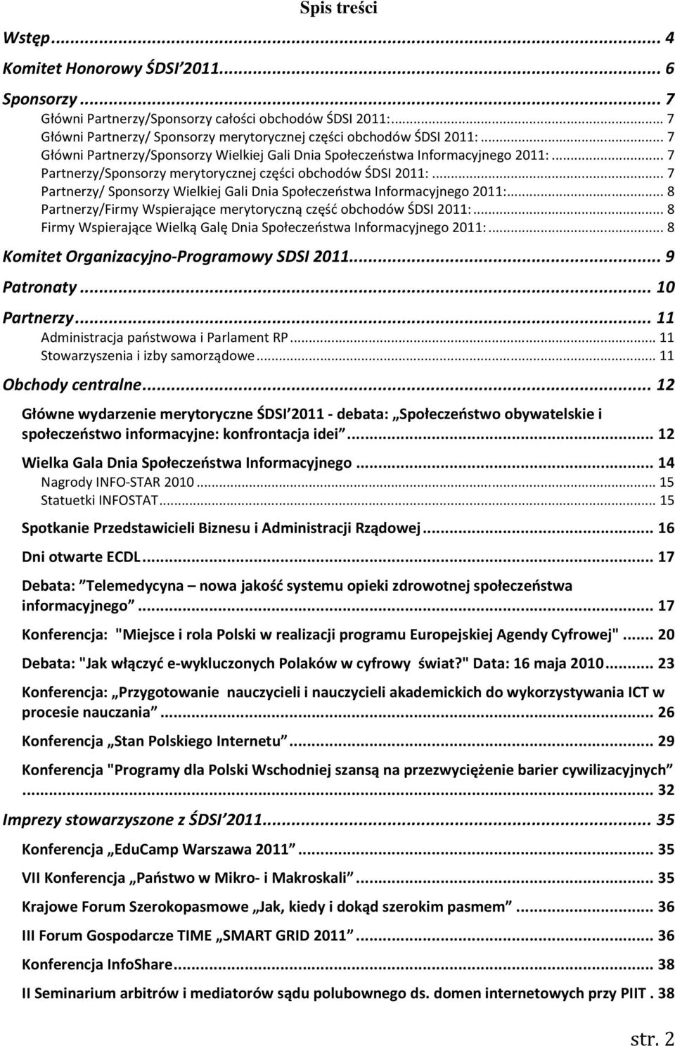 .. 7 Partnerzy/ Sponsorzy Wielkiej Gali Dnia Społeczeństwa Informacyjnego 2011:... 8 Partnerzy/Firmy Wspierające merytoryczną część obchodów ŚDSI 2011:.