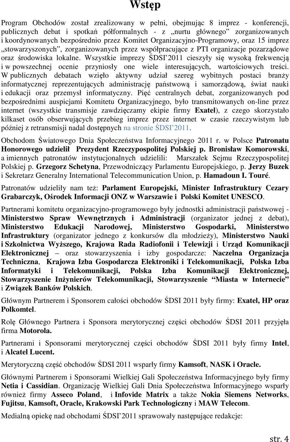 Wszystkie imprezy ŚDSI 2011 cieszyły się wysoką frekwencją i w powszechnej ocenie przyniosły one wiele interesujących, wartościowych treści.