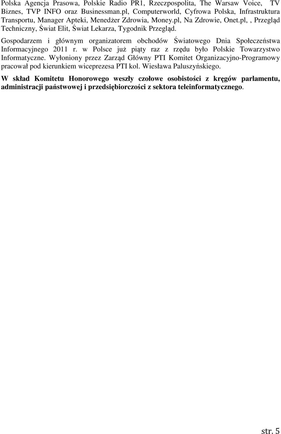 Gospodarzem i głównym organizatorem obchodów Światowego Dnia Społeczeństwa Informacyjnego 2011 r. w Polsce już piąty raz z rzędu było Polskie Towarzystwo Informatyczne.