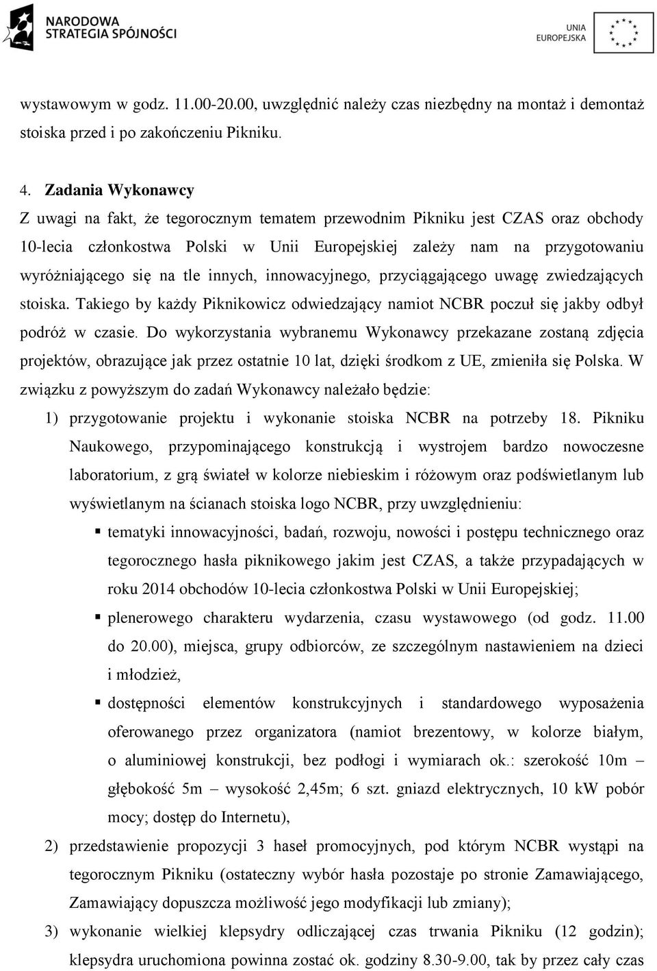 tle innych, innowacyjnego, przyciągającego uwagę zwiedzających stoiska. Takiego by każdy Piknikowicz odwiedzający namiot NCBR poczuł się jakby odbył podróż w czasie.